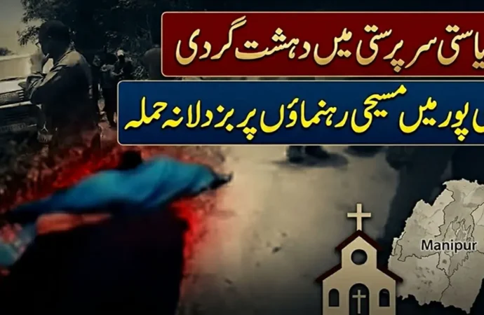 بھارت:منی پورمیں مسیحی اقلیتی رہنماؤں پرریاستی سرپرستی میں بزدلانہ حملے